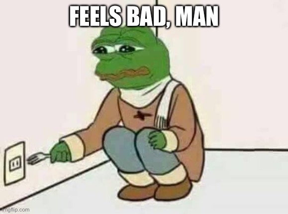 Feels Bad Man | FEELS BAD, MAN | image tagged in feels bad man | made w/ Imgflip meme maker