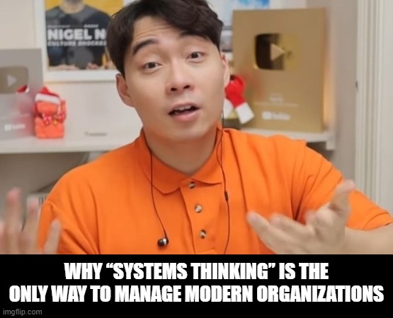 Uncle Roger What you think | WHY “SYSTEMS THINKING” IS THE ONLY WAY TO MANAGE MODERN ORGANIZATIONS | image tagged in uncle roger what you think | made w/ Imgflip meme maker