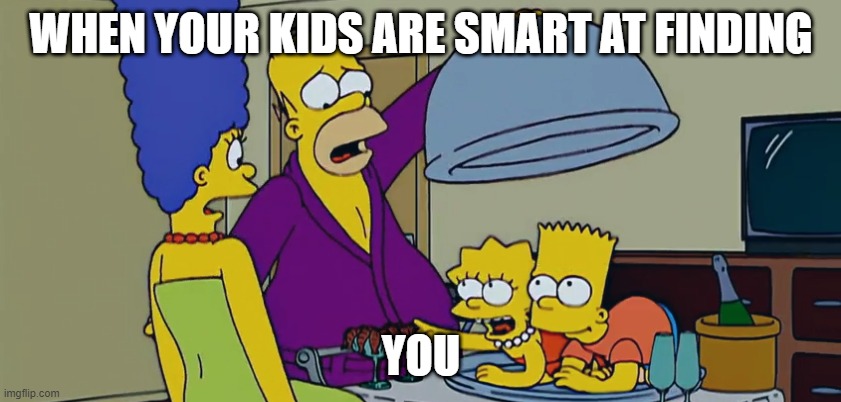 homer | WHEN YOUR KIDS ARE SMART AT FINDING; YOU | image tagged in funny | made w/ Imgflip meme maker