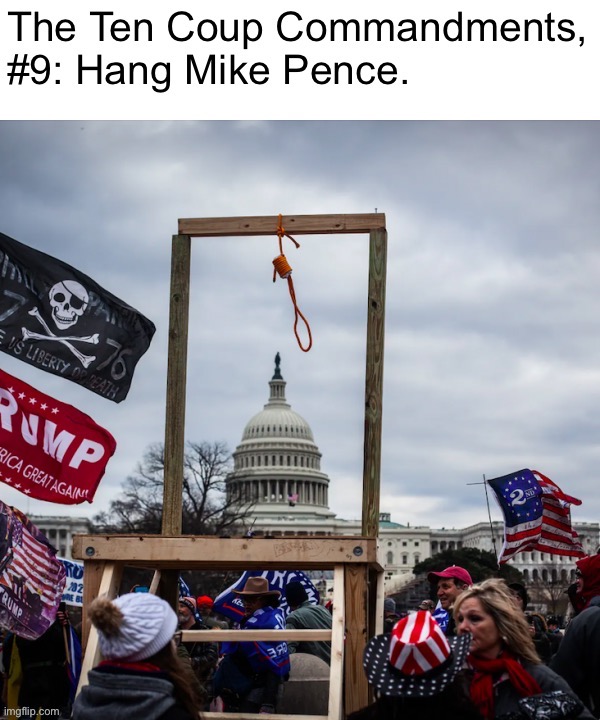 Mike Pence may or may not have anything to do with your specific coup — regardless, wise to give your frenzied mob a target | image tagged in the ten coup commandments 9 hang mike pence,the ten coup commandments,ten coup commandments,ten,coup,commandments | made w/ Imgflip meme maker