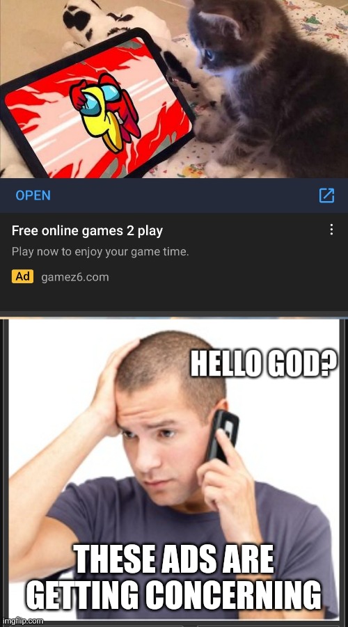 AAAAAAAAAAAAAAAAAAAAA | THESE ADS ARE GETTING CONCERNING | image tagged in hello god | made w/ Imgflip meme maker