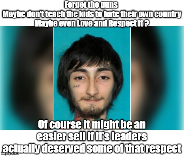 As a kid, we wouldn't even fool with the Mailboxes because it was a Federal Crime | Forget the guns 
Maybe don't teach the kids to hate their own country
Maybe even Love and Respect it ? Of course it might be an easier sell if it's leaders actually deserved some of that respect | image tagged in mind control beats gun control | made w/ Imgflip meme maker