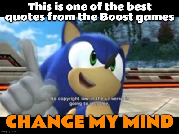 Daily Upload Schedule | Day Twenty-Six: Change my mind. |  This is one of the best quotes from the Boost games; CHANGE MY MIND | image tagged in memes,sonic copyright,change my mind,sonic | made w/ Imgflip meme maker