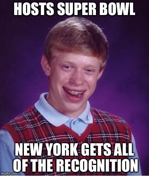 Bad Luck Brian Meme | HOSTS SUPER BOWL NEW YORK GETS ALL OF THE RECOGNITION | image tagged in memes,bad luck brian,AdviceAnimals | made w/ Imgflip meme maker