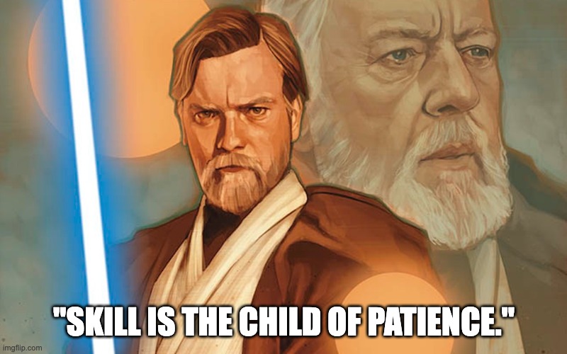 Skill | "SKILL IS THE CHILD OF PATIENCE." | image tagged in obi wan kenobi | made w/ Imgflip meme maker