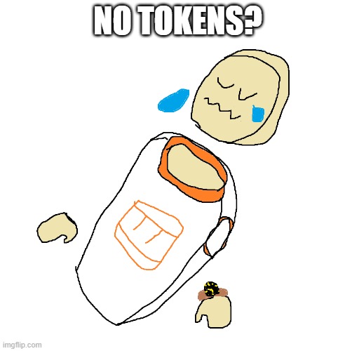 NO TOKENS? | made w/ Imgflip meme maker