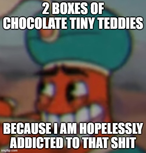 16 FUCKING SMALL BAGS | 2 BOXES OF CHOCOLATE TINY TEDDIES; BECAUSE I AM HOPELESSLY ADDICTED TO THAT SHIT | image tagged in smug dijimi | made w/ Imgflip meme maker