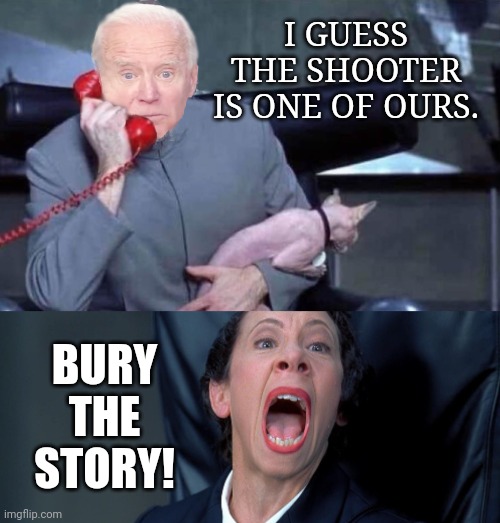 It'll disappear faster than blm after the election. | I GUESS THE SHOOTER IS ONE OF OURS. BURY THE STORY! | image tagged in evil biden frau | made w/ Imgflip meme maker