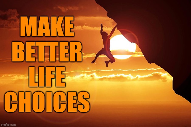 Look Before You Leap |  MAKE BETTER LIFE CHOICES | image tagged in cliffhanger,advice | made w/ Imgflip meme maker