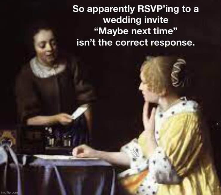 RSVP maybe next time | image tagged in rsvp maybe next time | made w/ Imgflip meme maker