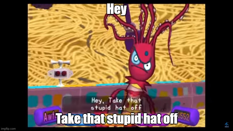 take it off. | Hey; Take that stupid hat off | image tagged in take that stupid hat off | made w/ Imgflip meme maker