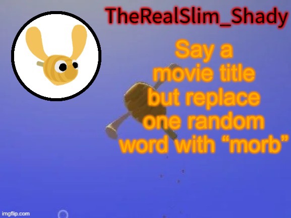 Shady’s hunnabee temp (thanks carlos) | Say a movie title but replace one random word with “morb” | image tagged in shady s hunnabee temp thanks carlos | made w/ Imgflip meme maker