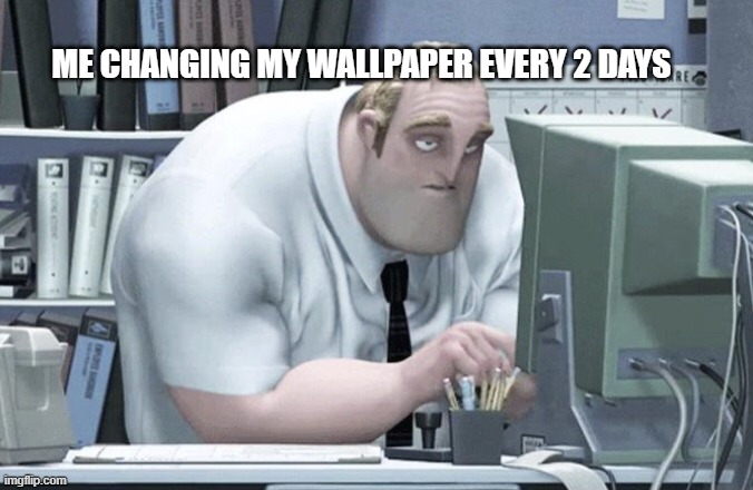should this meme be my wallpaper? | ME CHANGING MY WALLPAPER EVERY 2 DAYS | image tagged in tired mr incredible | made w/ Imgflip meme maker