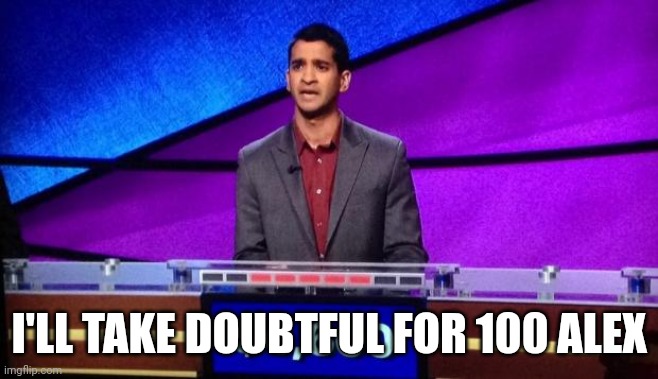 Zamir Jeopardy | I'LL TAKE DOUBTFUL FOR 100 ALEX | image tagged in zamir jeopardy | made w/ Imgflip meme maker