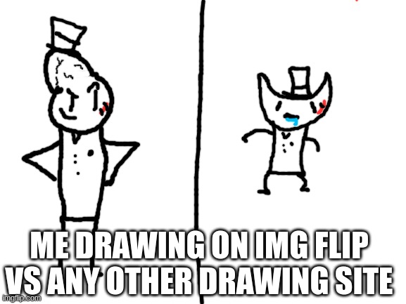 lol | ME DRAWING ON IMG FLIP VS ANY OTHER DRAWING SITE | image tagged in blank white template,sammy,memes,funny,relatable,epic | made w/ Imgflip meme maker