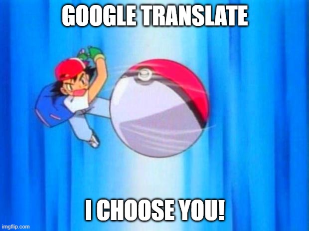 pokemon | GOOGLE TRANSLATE I CHOOSE YOU! | image tagged in pokemon | made w/ Imgflip meme maker