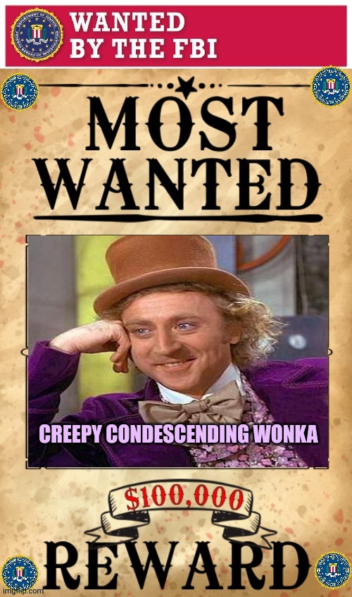 Wanted for selling poisoned chocolate | CREEPY CONDESCENDING WONKA | image tagged in fbi,vote,in the comments,wanted | made w/ Imgflip meme maker