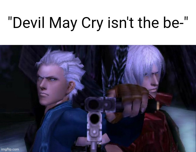 "Devil May Cry isn't the be-" | image tagged in memes,blank transparent square,dante and vergil don't like you | made w/ Imgflip meme maker