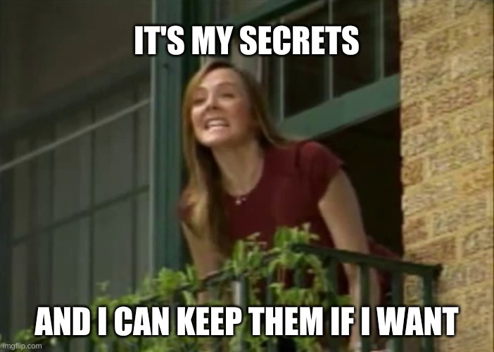 J G Wentworth I want it... | IT'S MY SECRETS AND I CAN KEEP THEM IF I WANT | image tagged in j g wentworth i want it | made w/ Imgflip meme maker