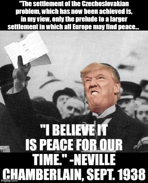 Trump planning how to sell out Ukraine for “peace” be like: | image tagged in trump peace for our time,ukraine,russia,trump,conservative logic | made w/ Imgflip meme maker