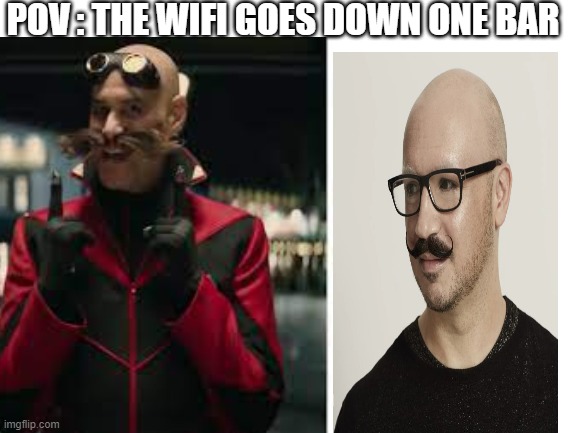 sonic 2 budget cut | POV : THE WIFI GOES DOWN ONE BAR | image tagged in bald | made w/ Imgflip meme maker