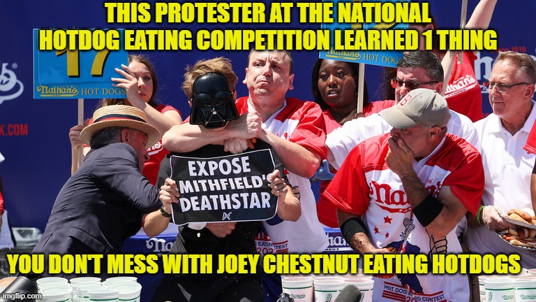 Joey Chestnut chokes protester | THIS PROTESTER AT THE NATIONAL HOTDOG EATING COMPETITION LEARNED 1 THING; YOU DON'T MESS WITH JOEY CHESTNUT EATING HOTDOGS | image tagged in joey chestnut chokes protester | made w/ Imgflip meme maker