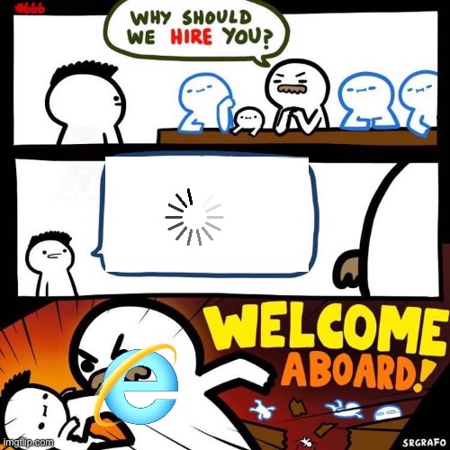 Welcome Aboard | image tagged in welcome aboard,internet explorer,internet explorer so slow | made w/ Imgflip meme maker