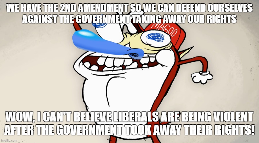 Revolution for me, but not for thee. | WE HAVE THE 2ND AMENDMENT SO WE CAN DEFEND OURSELVES
AGAINST THE GOVERNMENT TAKING AWAY OUR RIGHTS; WOW, I CAN'T BELIEVE LIBERALS ARE BEING VIOLENT
AFTER THE GOVERNMENT TOOK AWAY THEIR RIGHTS! | image tagged in liberals,roe v wade,abortion,supreme court,scotus,conservative logic | made w/ Imgflip meme maker