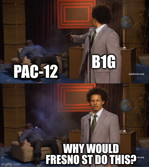 Who Killed Hannibal Meme | B1G; PAC-12; WHY WOULD FRESNO ST DO THIS? | image tagged in memes,who killed hannibal | made w/ Imgflip meme maker