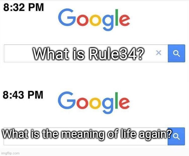Google, 11 Minutes Later | What is Rule34? What is the meaning of life again? | image tagged in google 11 minutes later | made w/ Imgflip meme maker