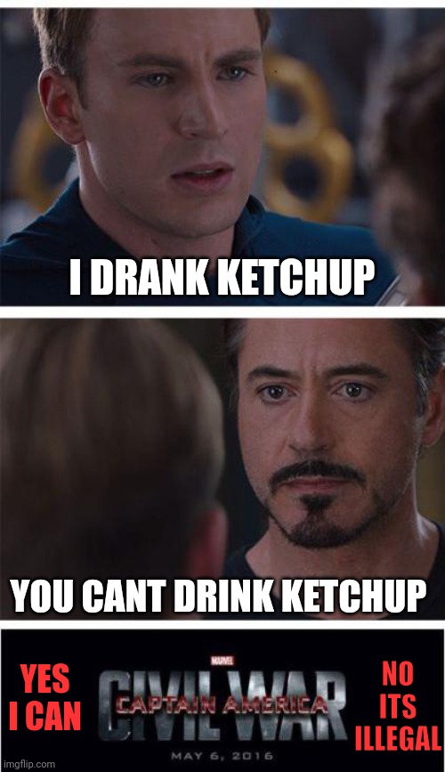 Marvel Civil War 1 Meme | I DRANK KETCHUP; YOU CANT DRINK KETCHUP; NO ITS ILLEGAL; YES I CAN | image tagged in memes,marvel civil war 1 | made w/ Imgflip meme maker