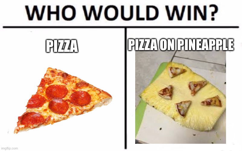 Who Would Win? | PIZZA ON PINEAPPLE; PIZZA | image tagged in memes,who would win | made w/ Imgflip meme maker