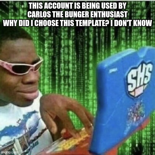 Ryan Beckford | THIS ACCOUNT IS BEING USED BY CARLOS THE BUNGER ENTHUSIAST
WHY DID I CHOOSE THIS TEMPLATE? I DON'T KNOW | image tagged in ryan beckford | made w/ Imgflip meme maker