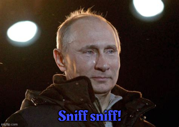 Vlad sniff sniff. | Sniff sniff! | image tagged in vlad,putin,crybaby,russia | made w/ Imgflip meme maker