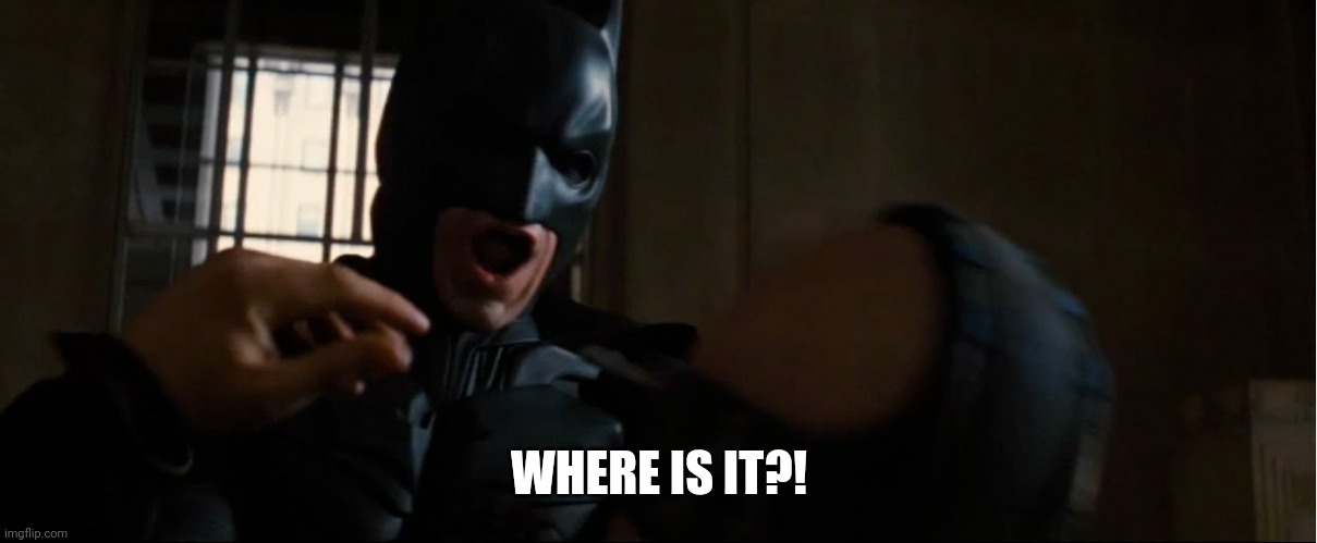 Where is it | WHERE IS IT?! | image tagged in where is it | made w/ Imgflip meme maker