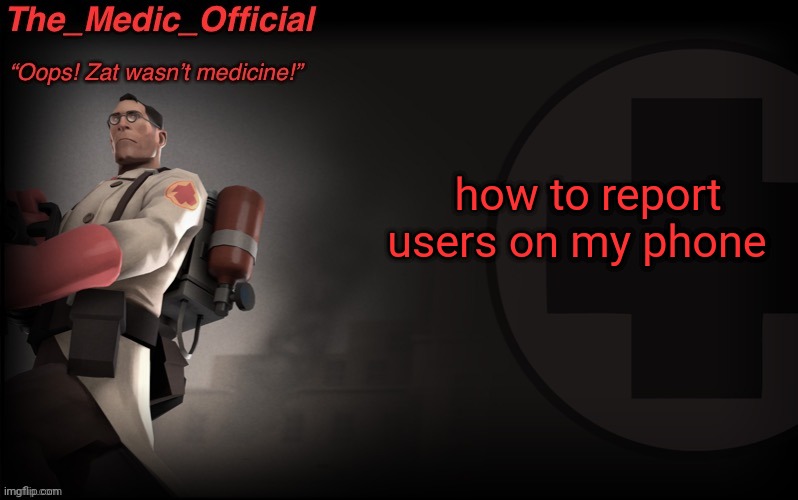 The_medic_official announcement Template by thepyro | how to report users on my phone | image tagged in the_medic_official announcement template by thepyro | made w/ Imgflip meme maker