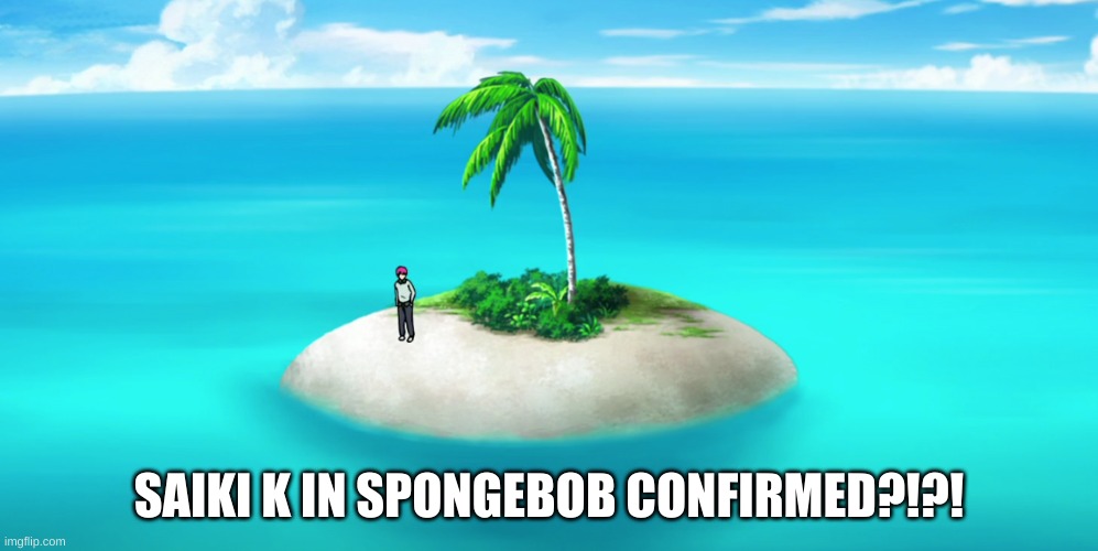 SAIKI K IN SPONGEBOB CONFIRMED?!?! | made w/ Imgflip meme maker
