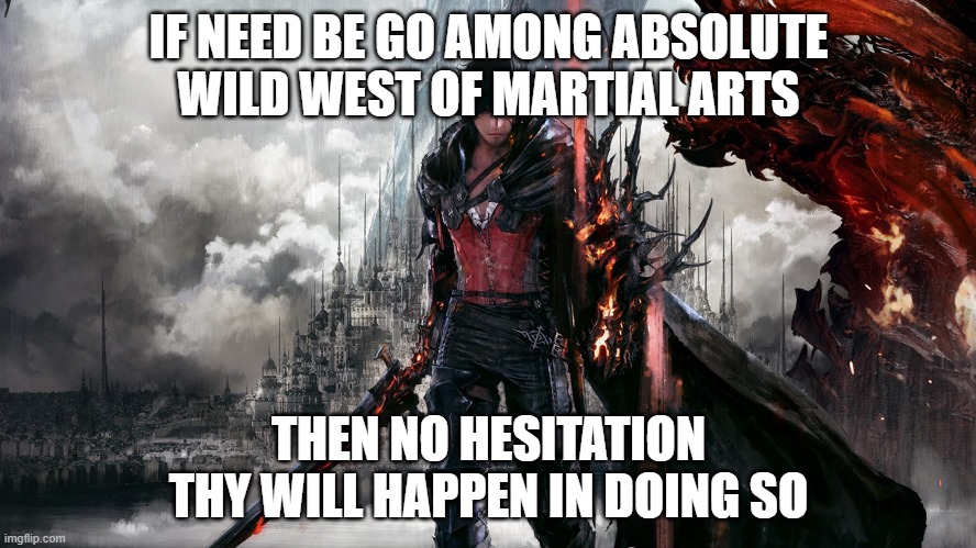 Wild West of Martial Arts | IF NEED BE GO AMONG ABSOLUTE WILD WEST OF MARTIAL ARTS; THEN NO HESITATION THY WILL HAPPEN IN DOING SO | image tagged in wild,martial arts,discovery | made w/ Imgflip meme maker