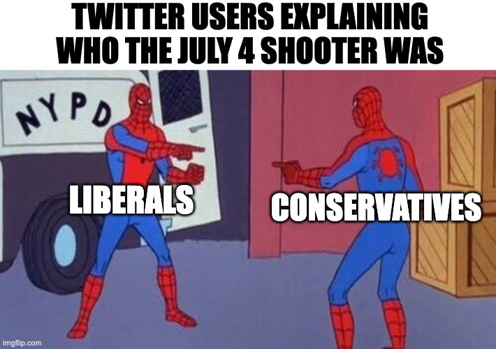 Nauseating & Unproductive | TWITTER USERS EXPLAINING WHO THE JULY 4 SHOOTER WAS; LIBERALS; CONSERVATIVES | image tagged in spiderman pointing at spiderman | made w/ Imgflip meme maker