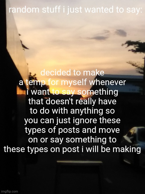 thinking if i should try making music on soundcloud | decided to make a temp for myself whenever i want to say something that doesn't really have to do with anything so you can just ignore these types of posts and move on or say something to these types on post i will be making | made w/ Imgflip meme maker