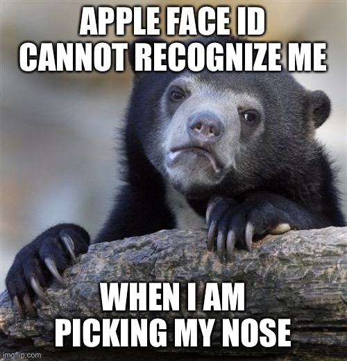 Really. Try it. | APPLE FACE ID CANNOT RECOGNIZE ME; WHEN I AM PICKING MY NOSE | image tagged in memes,confession bear,true story bro,try it | made w/ Imgflip meme maker