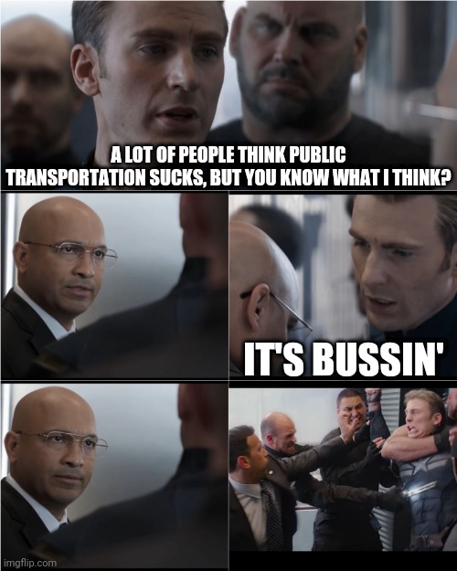Like Robitussin | A LOT OF PEOPLE THINK PUBLIC TRANSPORTATION SUCKS, BUT YOU KNOW WHAT I THINK? IT'S BUSSIN' | image tagged in captain america bad joke,public,public transport,memes,speech,poop | made w/ Imgflip meme maker