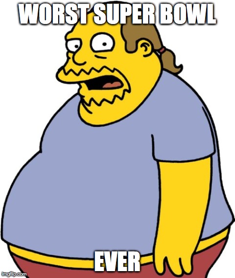 Comic Book Guy | WORST SUPER BOWL EVER | image tagged in memes,comic book guy,AdviceAnimals | made w/ Imgflip meme maker