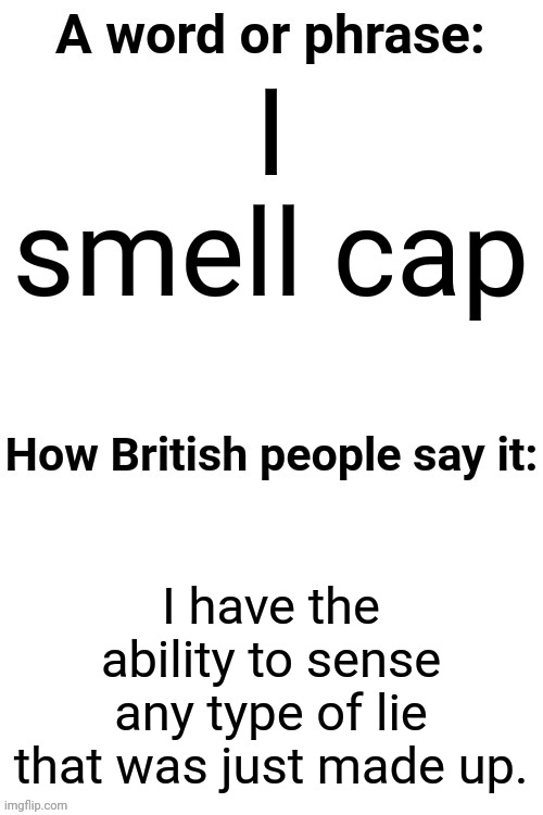 How British People Say It | I smell cap; I have the ability to sense any type of lie that was just made up. | image tagged in how british people say it | made w/ Imgflip meme maker