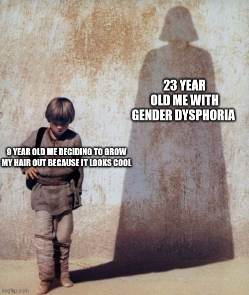 Image Title | 23 YEAR OLD ME WITH GENDER DYSPHORIA; 9 YEAR OLD ME DECIDING TO GROW MY HAIR OUT BECAUSE IT LOOKS COOL | image tagged in anakin skywalker darth vader shadow meme | made w/ Imgflip meme maker