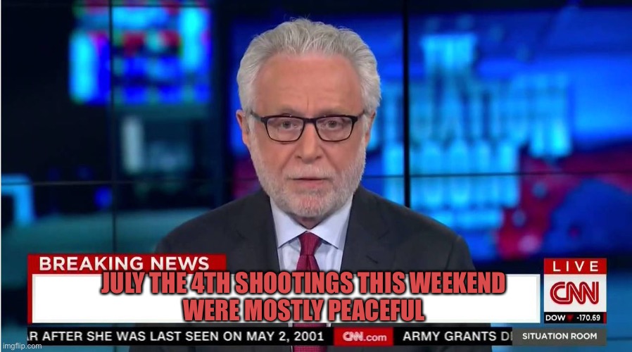 CNN "Wolf of Fake News" Fanfiction | JULY THE 4TH SHOOTINGS THIS WEEKEND 
WERE MOSTLY PEACEFUL | image tagged in cnn wolf of fake news fanfiction | made w/ Imgflip meme maker