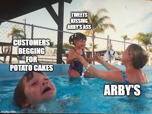drowning kid in the pool | TWEETS KISSING ARBY'S ASS; CUSTOMERS BEGGING FOR POTATO CAKES; ARBY'S | image tagged in drowning kid in the pool | made w/ Imgflip meme maker