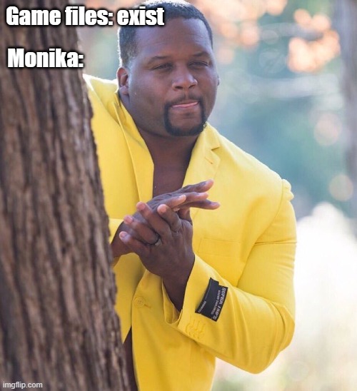 Black guy hiding behind tree | Game files: exist; Monika: | image tagged in black guy hiding behind tree,doki doki literature club | made w/ Imgflip meme maker