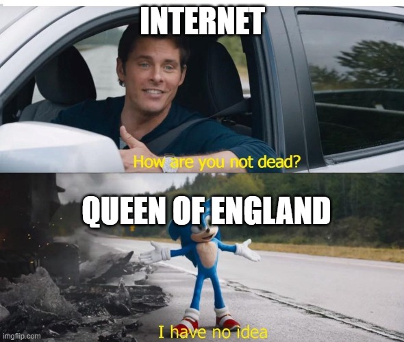 Queen of england. | INTERNET; QUEEN OF ENGLAND | image tagged in sonic how are you not dead,queen elizabeth,sonic,yes,i have no idea what to put,random text | made w/ Imgflip meme maker