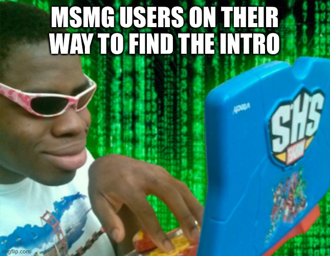 Guy typing | MSMG USERS ON THEIR WAY TO FIND THE INTRO | image tagged in guy typing | made w/ Imgflip meme maker